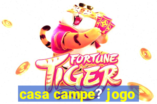 casa campe? jogo