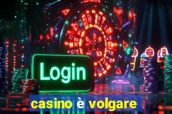 casino è volgare