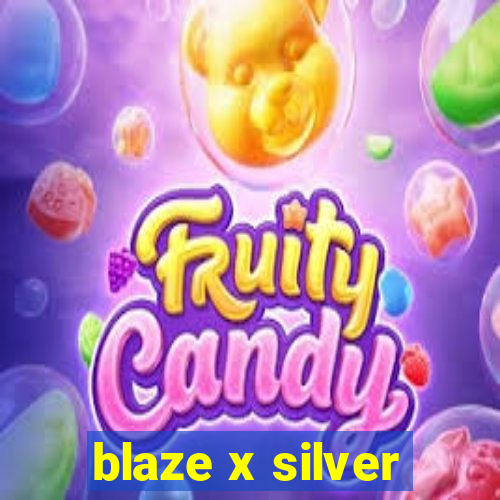 blaze x silver