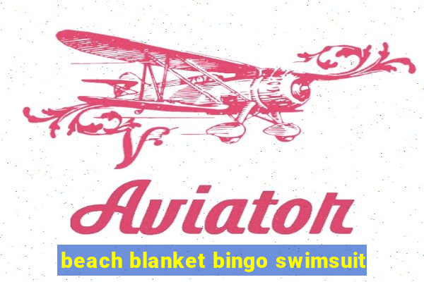 beach blanket bingo swimsuit