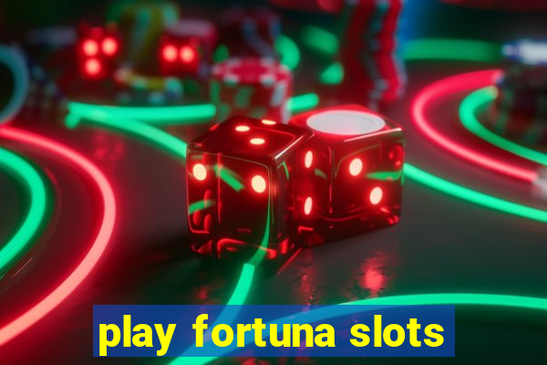 play fortuna slots