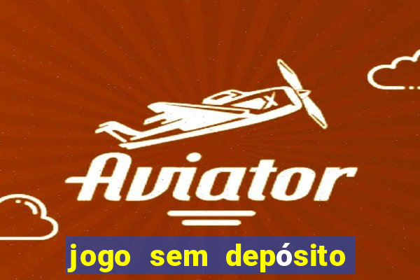 jogo sem depósito que ganha dinheiro