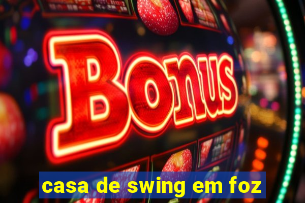 casa de swing em foz