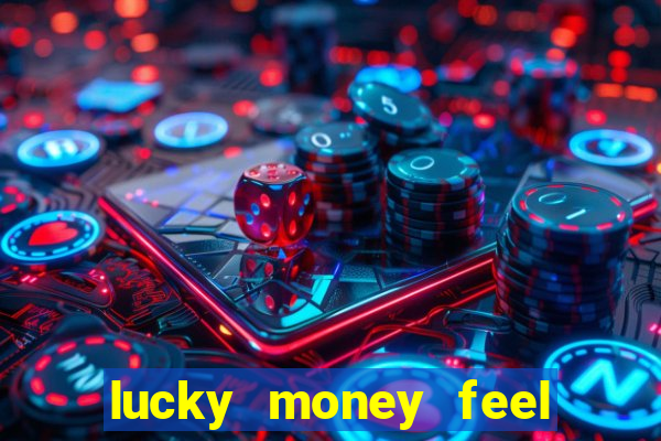 lucky money feel great e mak