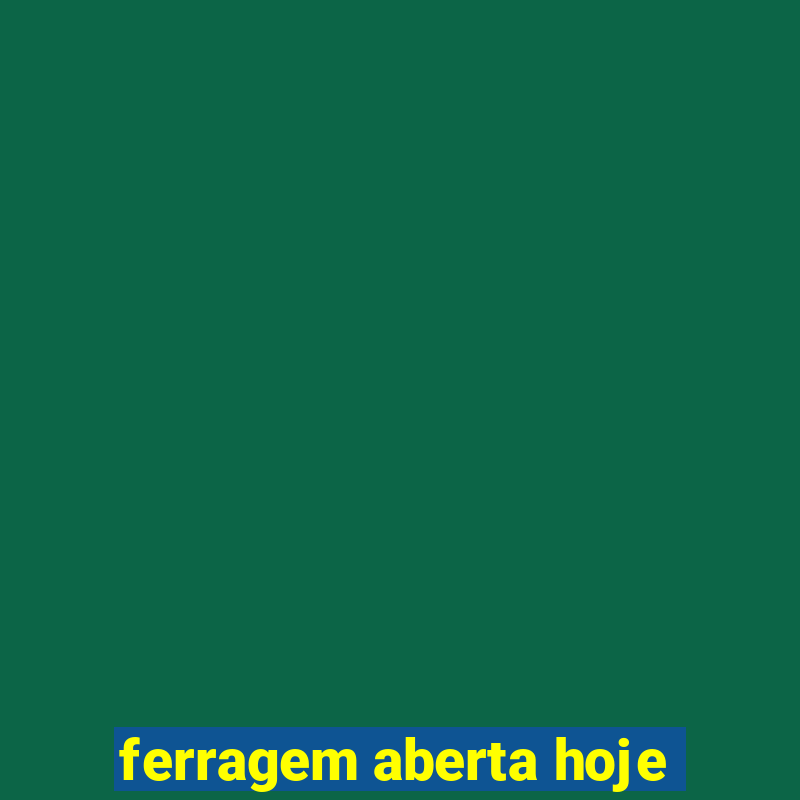 ferragem aberta hoje