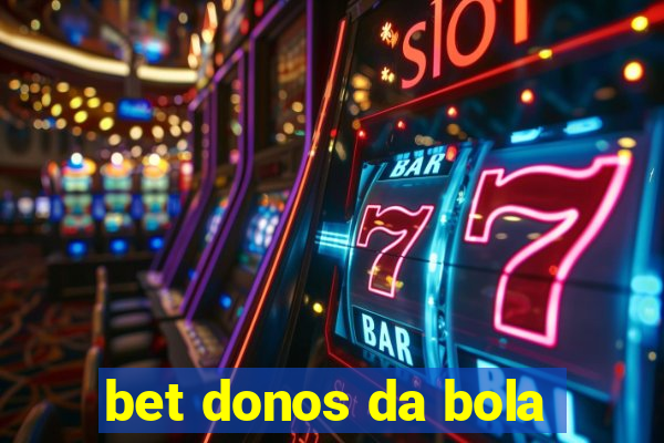 bet donos da bola