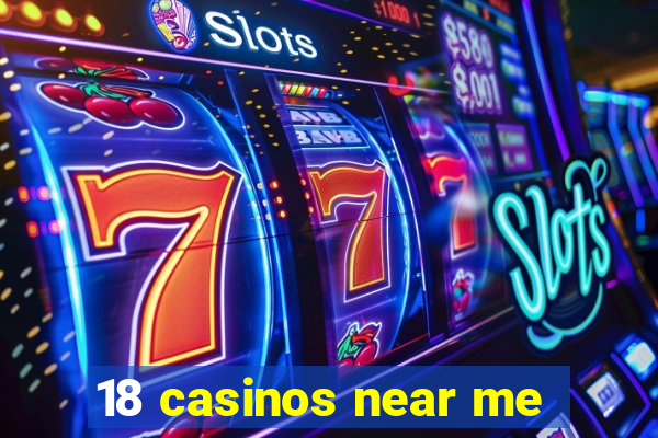 18 casinos near me