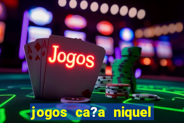 jogos ca?a niquel que paga dinheiro real