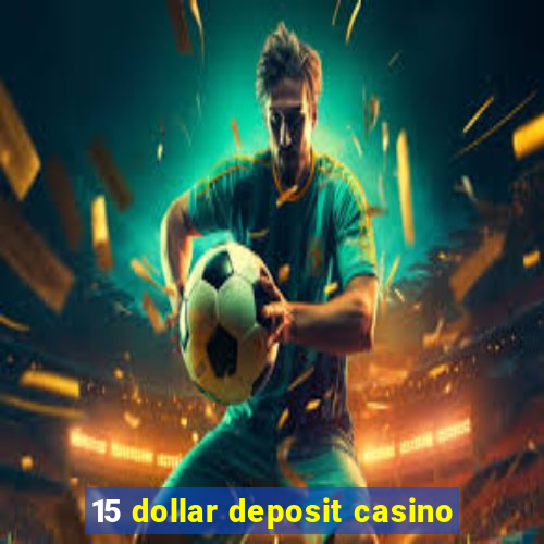 15 dollar deposit casino