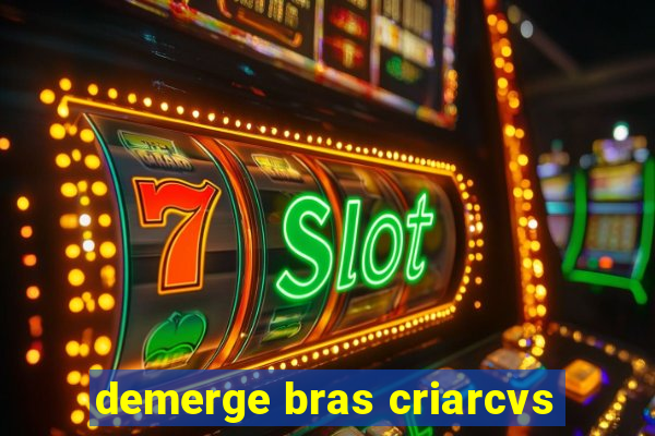 demerge bras criarcvs