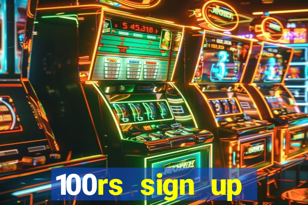 100rs sign up bonus casino