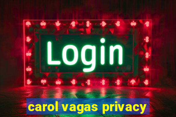 carol vagas privacy