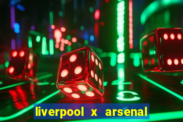 liverpool x arsenal ao vivo