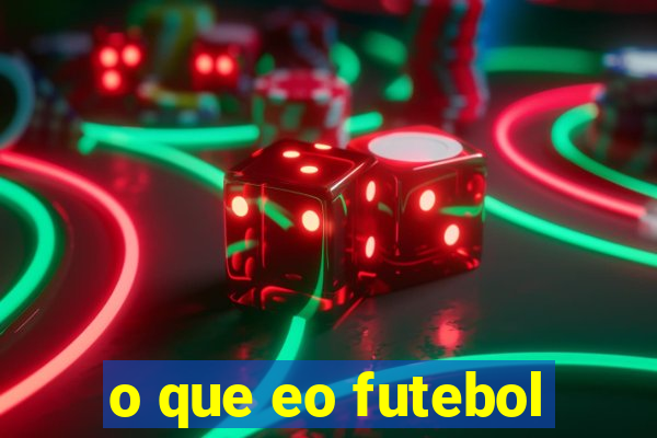 o que eo futebol