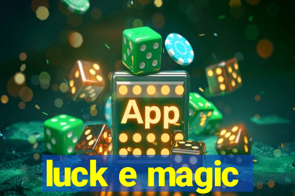 luck e magic