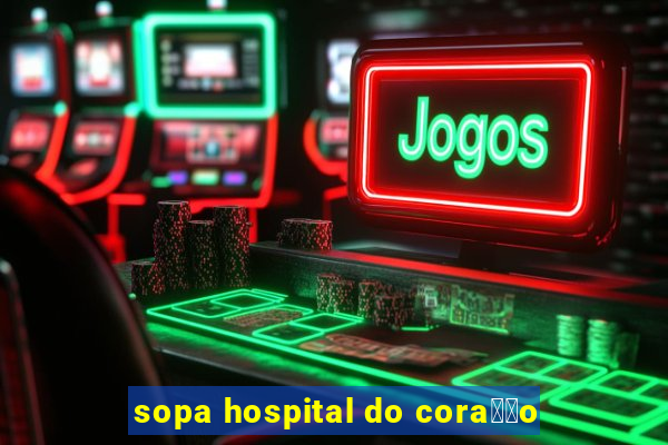 sopa hospital do cora莽茫o