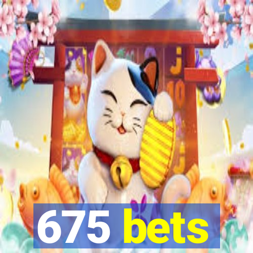 675 bets