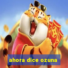 ahora dice ozuna