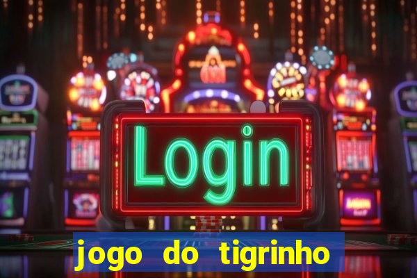 jogo do tigrinho ganhar dinheiro