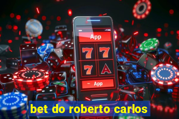 bet do roberto carlos