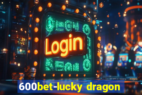 600bet-lucky dragon