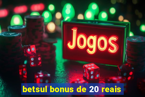 betsul bonus de 20 reais