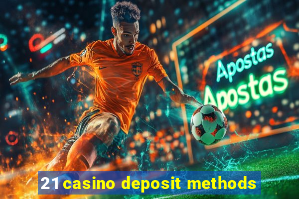 21 casino deposit methods