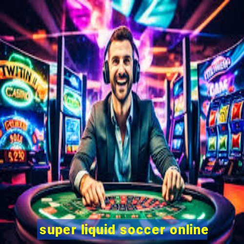 super liquid soccer online