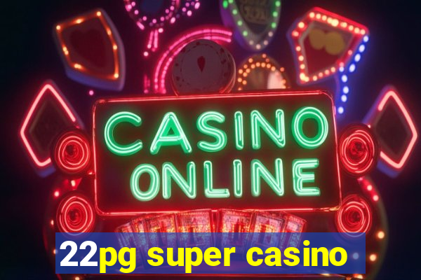 22pg super casino