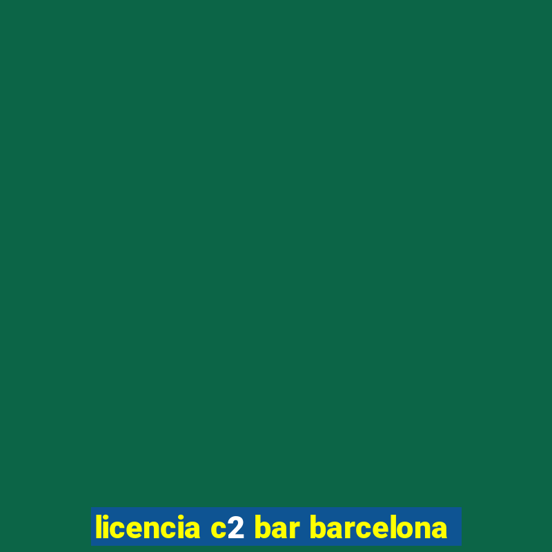 licencia c2 bar barcelona