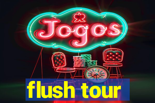 flush tour