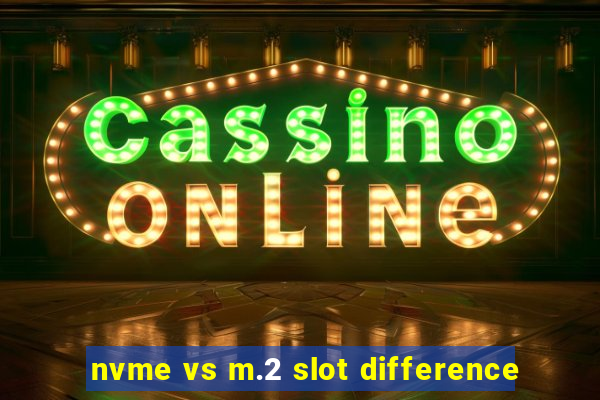 nvme vs m.2 slot difference