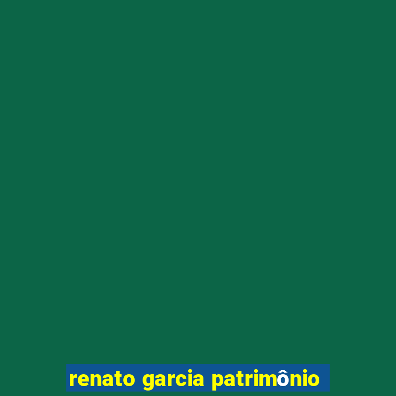 renato garcia patrimônio