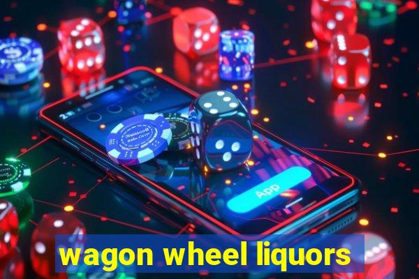 wagon wheel liquors