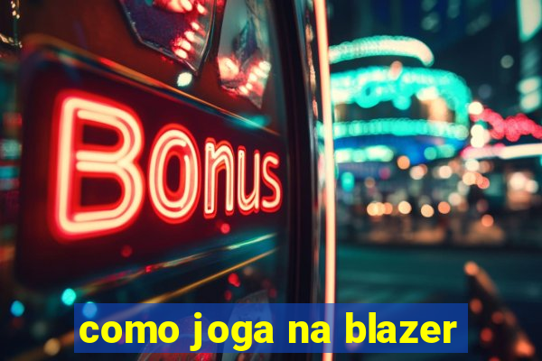 como joga na blazer