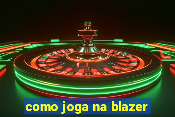 como joga na blazer