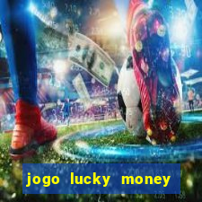 jogo lucky money ganhar dinheiro de verdade