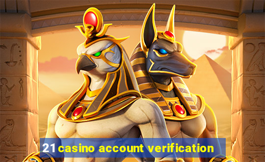 21 casino account verification