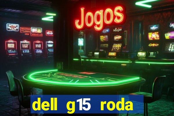 dell g15 roda quais jogos