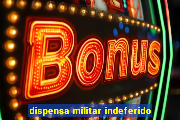 dispensa militar indeferido