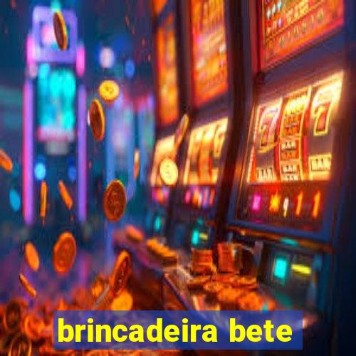 brincadeira bete