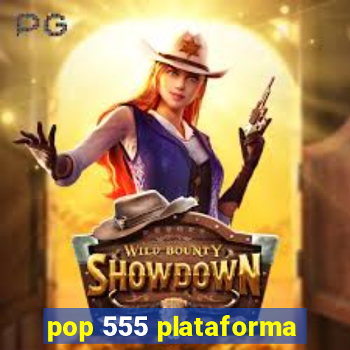 pop 555 plataforma