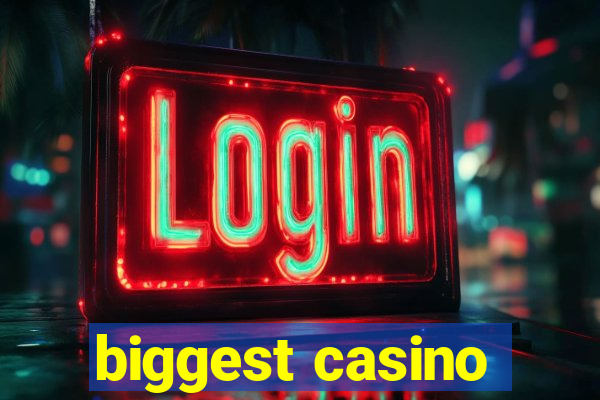 biggest casino