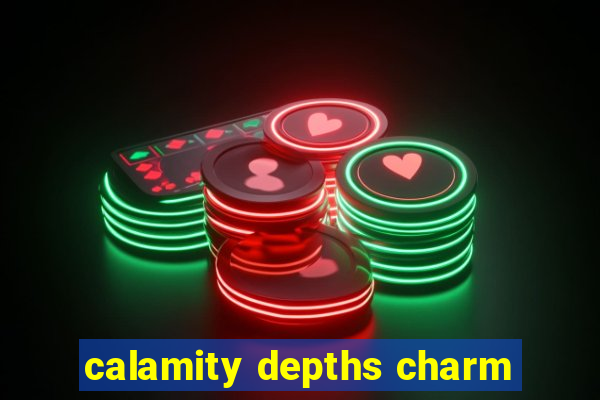 calamity depths charm