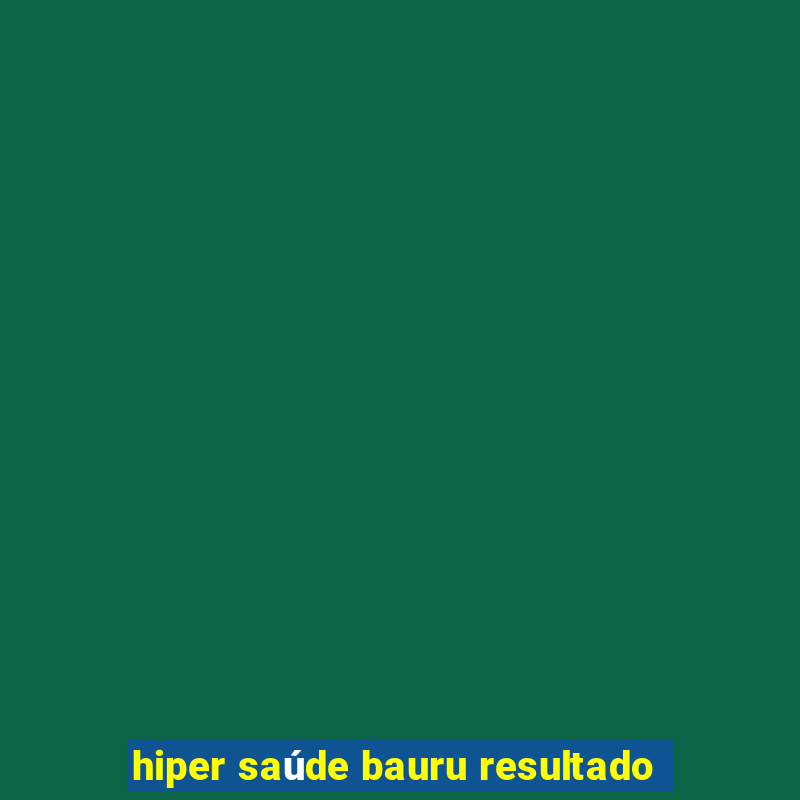 hiper saúde bauru resultado