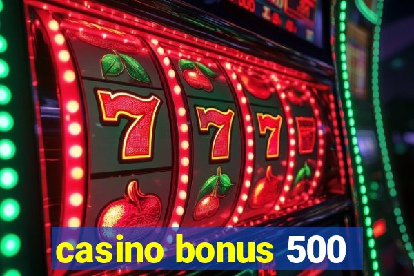 casino bonus 500