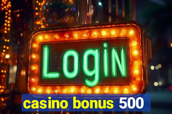 casino bonus 500