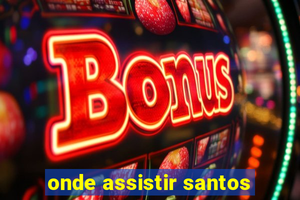 onde assistir santos