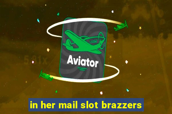 in her mail slot brazzers