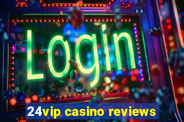 24vip casino reviews